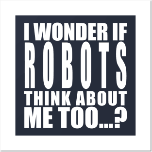 I wonder if robots think about me too Posters and Art